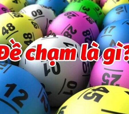 Đề chạm là gì? Tìm hiểu về các chạm số từ 0 đến 9