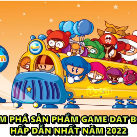 Khám phá sản phẩm game dat boom hấp dẫn nhất năm 2022