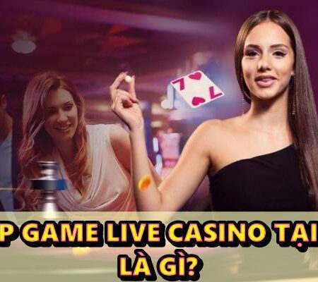 Truc tiep game live casino tại nhà cái là gì?