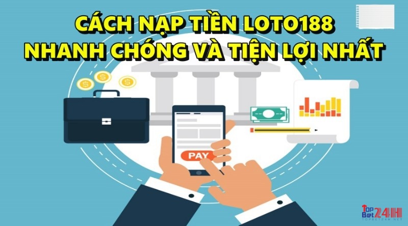 Cách nạp tiền LOTO188 nhanh chóng và tiện lợi nhất