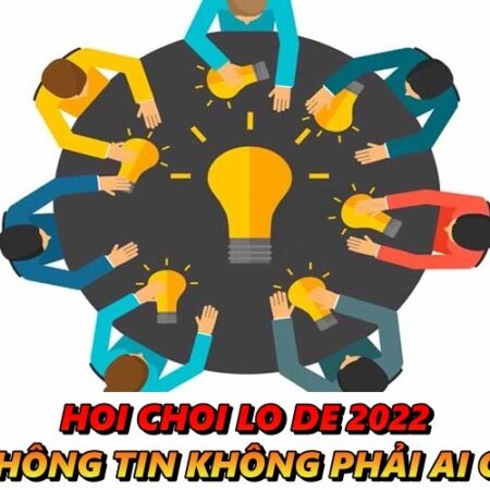 Hoi choi lo de 2022 – Những thông tin không phải ai cũng biết