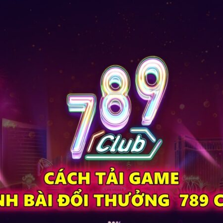 Cách tải game đánh bài đổi thưởng đình đám 789 Club