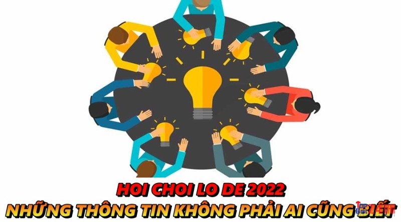 Hoi choi lo de 2022 - Những thông tin không phải ai cũng biết