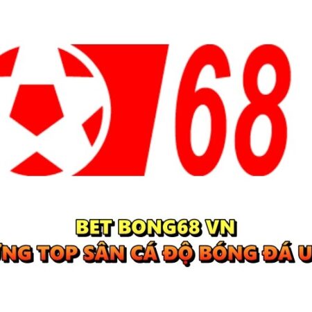 Bet bong68 vn – Nhà cái đứng top sân cá độ bóng đá