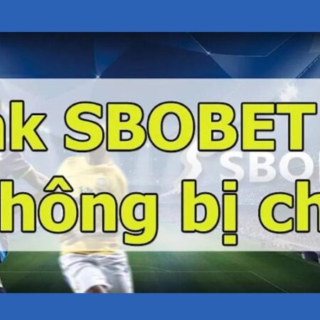 Vao sbobet khong bi chan – Tổng hợp link chất lượng nhất 2022