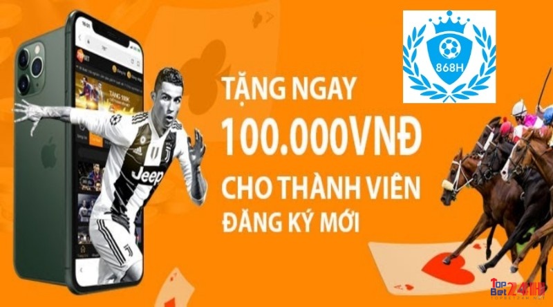 Tặng 100k khi đăng ký thành viên 868H – Cùng Topbet tìm hiểu 