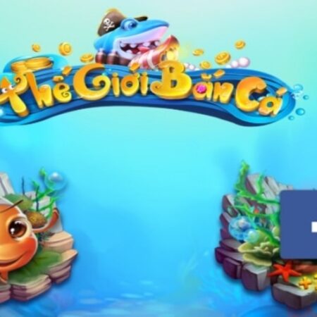 The giới bắn cá đổi thưởng – Web game đỉnh nhất 2023