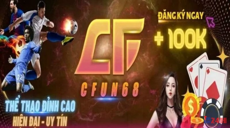 CFUN68 không cần gửi tiền – đăng ký tài khoản tặng tiền miễn phí 50k