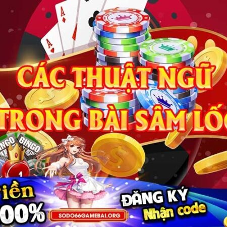 Thuật ngữ bài Sâm lốc đầy đủ, chi tiết nhất | Topbet24h