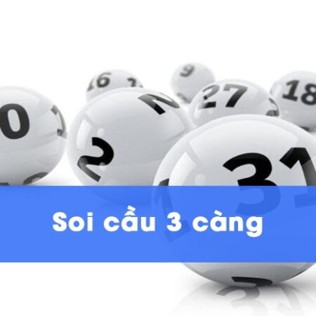 Soi cầu 3 càng – Bật mí 5 cách soi cầu dễ thắng nhất