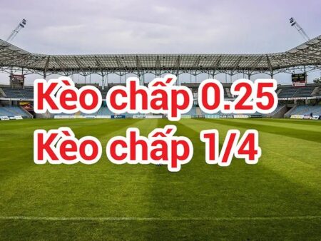 Kèo 1/4 là gì? Kinh nghiệm chơi kèo chấp 0.25 hiệu quả