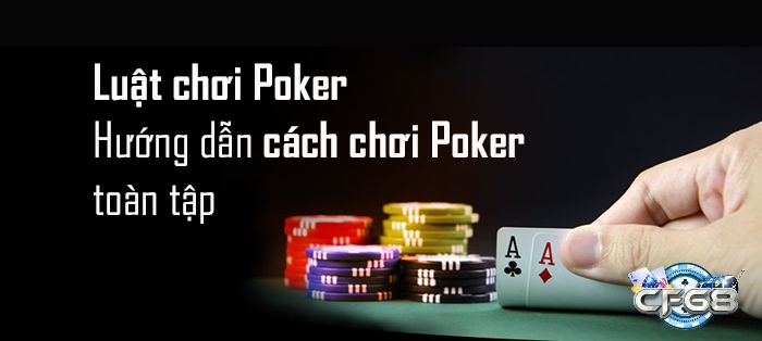 Cách chơi poker online dễ hiểu và chi tiết mà CF68 chúng tôi muốn chia sẻ đến anh em