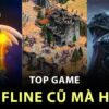 Game PC cũ: Top game huyền thoại gắn liền với tuổi thơ
