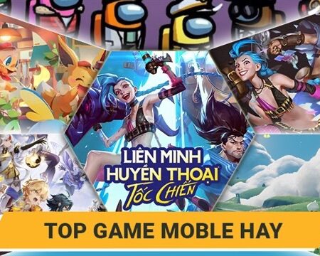 Top game mobile hay nhất 2021 nhưng vẫn “hot” cho đến nay