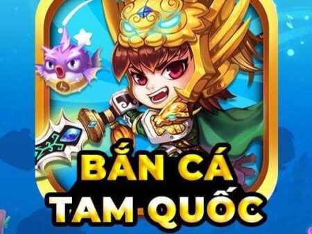 Bắn cá Tam Quốc Tranh Hùng – Hạ cá rồng, trúng thưởng khủng