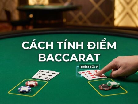 Tổng điểm Baccarat tính như nào? Hướng dẫn chi tiết chuẩn xác