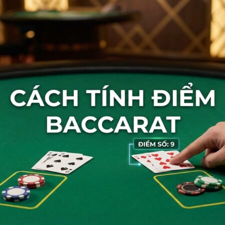 Tổng điểm Baccarat tính như nào? Hướng dẫn chi tiết chuẩn xác
