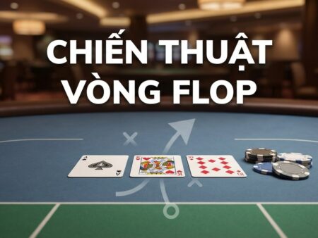 Vòng cược Flop là gì? Giải thích chi tiết và chiến thuật Poker