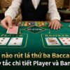 Khi nào rút lá thứ ba Baccarat? Quy tắc chi tiết Player và Banker