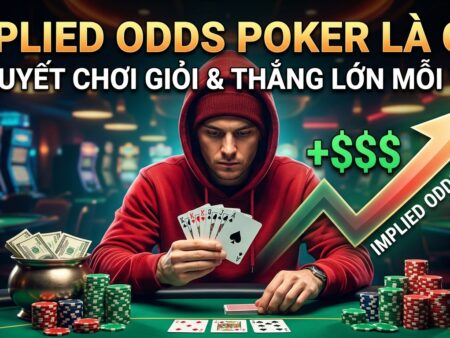 Implied Odds Poker là gì? Bí quyết chơi giỏi, thắng lớn mỗi ván