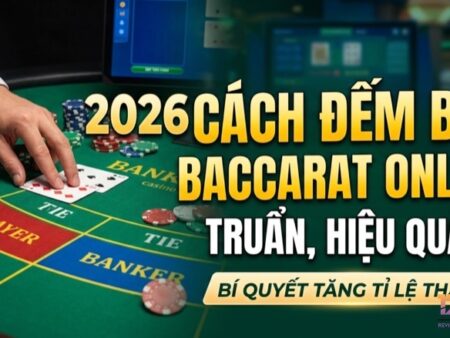 Cách đếm bài trong baccarat online chuẩn thực chiến