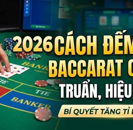Cách đếm bài trong baccarat online chuẩn thực chiến